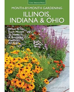 Illinois, Indiana & Ohio Month-by-Month Gardening: What to Do Each Month to Have a Beautiful Garden All Year