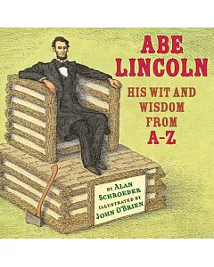 Abe Lincoln: His Wit and Wisdom from A-Z