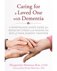 Caring for a Loved One With Dementia: A Mindfulness-based Guide for Reducing Stress and Making the Best of Your Journey Together