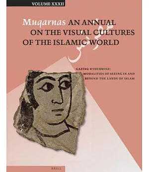Muqarnas: An Annual on the Visual Cultures of the Islamic World: Gazing Otherwise: Modalities of Seeing in and Beyond the Lands