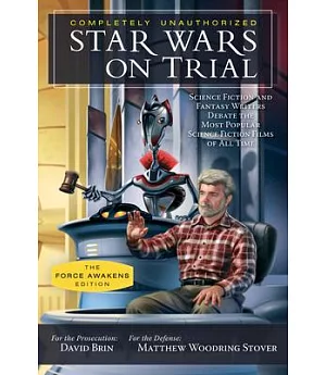 Star Wars on Trial: Science Fiction and Fantasy Writers Debate the Most Popular Science Fiction Films of All Time: The Force Awa