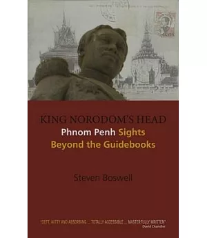 King Norodom’s Head: Phnom Penh Sights Beyond the Guidebooks
