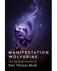 Manifestation Wolverine: The Collected Poetry of Ray young bear