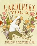 Gardener’s Yoga: 40 Yoga Poses to Help Your Garden Flow