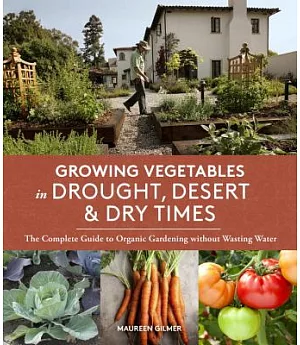 Growing Vegetables in Drought, Desert & Dry Times: The Complete Guide to Organic Gardening without Wasting Water