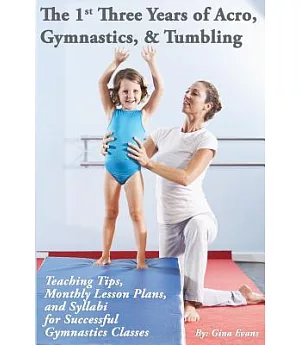 The 1st Three Years of Acro, Gymnastics, & Tumbling: Teaching Tips, Monthly Lesson Plans, and Syllabi for Successful Gymnastics