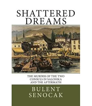 Shattered Dreams: The Murder of the Two Consuls in Salonika and the Aftermath
