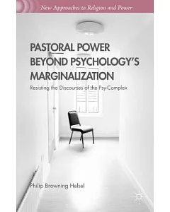 Pastoral Power Beyond Psychology’s Marginalization: Resisting the Discourses of the Psy-complex