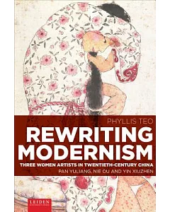 Rewriting Modernism: Three Women Artists in Twentieth-Century China: Pan Yuliang, Nie Ou and Yin Xiuzhen