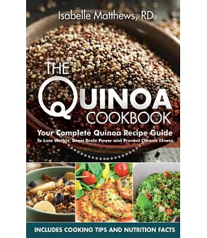 The Quinoa Cookbook: Your Complete Quinoa Recipe Guide to Lose Weight, Boost Brain Power and Prevent Chronic Illness
