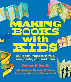 Making Books With Kids: 25 Paper Projects to Fold, Sew, Paste, Pop, and Draw