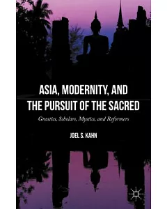 Asia, Modernity, and the Pursuit of the Sacred: Gnostics, Scholars, Mystics, and Reformers