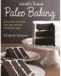 World’s Easiest Paleo Baking: Gluten-Free, Grain-Free, Dairy-Free, and With No Refined Sugars