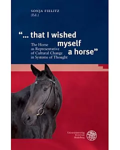 That I Wished Myself a Horse: The Horse As Representative of Cultural Change in Systems of Thought
