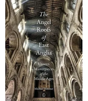Angel Roofs of East Anglia: Unseen Masterpieces of the Middle Ages