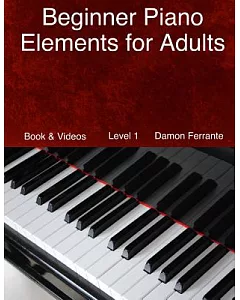 Beginner Piano Elements for Adults: Teach Yourself to Play Piano, Step-by-step Guide to Get You Started, Level 1 (Book & Videos)