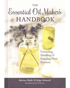 The Essential Oil Maker’s Handbook: Extracting, Distilling & Enjoying Plant Essences
