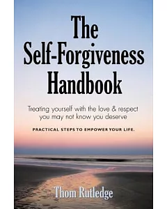 The Self-Forgiveness Handbook: Treating Yourself With the Love & Respect You May Not Know You Deserve