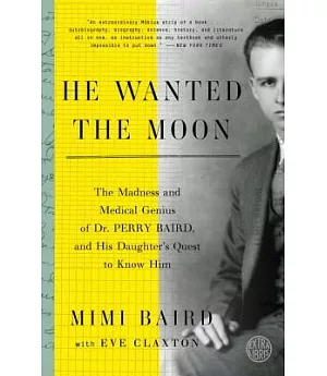 He Wanted the Moon: The Madness and Medical Genius of Dr. Perry Baird, and His Daughter’s Quest to Know Him