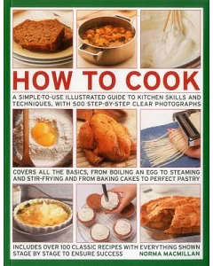 How to Cook: A Simple-to-use Illustrated Guide to Kitchen Skills and Techniques, With 500 Step-by-step Clear Photographs