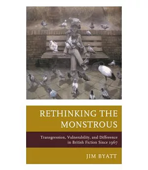 Rethinking the Monstrous: Transgression, Vulnerability, and Difference in British Fiction Since 1967