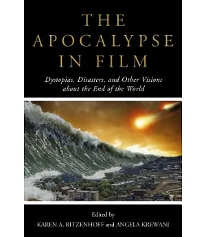The Apocalypse in Film: Dystopias, Disasters, and Other Visions About the End of the World