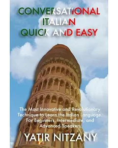 Conversational Italian Quick and Easy: The Most Innovative and Revolutionary Technique to Learn the Italian Language. for Beginn