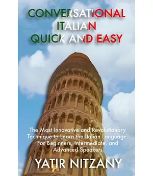 Conversational Italian Quick and Easy: The Most Innovative and Revolutionary Technique to Learn the Italian Language. for Beginn