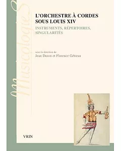 L’orchestre a Cordes Sous Louis XIV: Instruments, Repertoires, Singularites