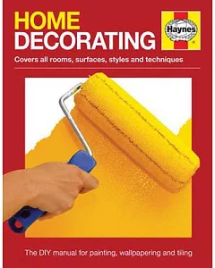 Haynes Home Decorating: Covers All Rooms, Surfaces, Styles and Techniques