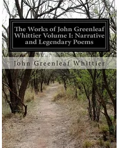 The Works of John Greenleaf whittier: Narrative and Legendary Poems