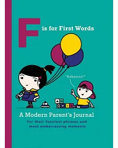 F Is for First Words: A Modern Parent’s Journal for Their Funniest Phrases and Most Embarrassing Moments