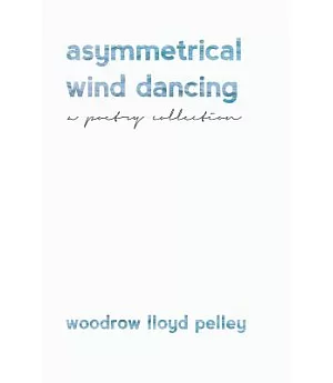 Asymmetrical Wind Dancing: A Poetry Collection