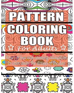 Pattern Coloring Book for Adults: Hours of Fun and Calming Relaxation to Color Away the Stresses of the Day