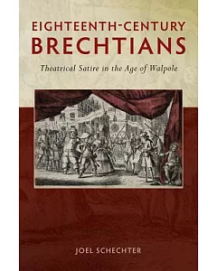 Eighteenth-Century Brechtians: Theatrical Satire in the Age of Walpole