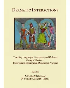 Dramatic Interactions: Teaching Languages, Literatures, and Cultures Through Theater-Theoretical Approaches and Classroom Practi
