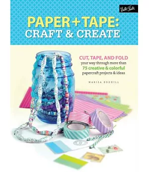 Paper + Tape: Craft & Create: Cut, Tape, and Fold your way through more than 75 creative & colorful papercraft projects & ideas