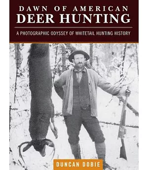 Dawn of American Deer Hunting: A Photographic Odyssey of Whitetail Hunting History