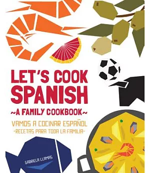 Let’s Cook Spanish, A Family Cookbook: Vamos a cocinar espanol, recetas para toda la familia