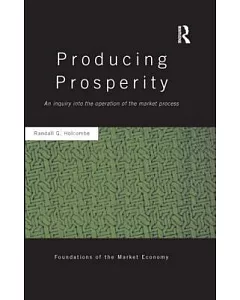 Producing Prosperity: An Inquiry into the Operation of the Market Process