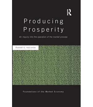 Producing Prosperity: An Inquiry into the Operation of the Market Process