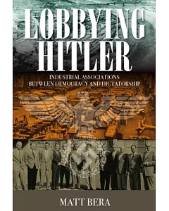 Lobbying Hitler: Industrial Associations Between Democracy and Dictatorship