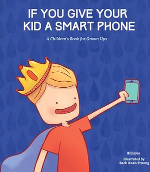 If You Give Your Kid a Smart Phone: A Children’s Book for Grown Ups
