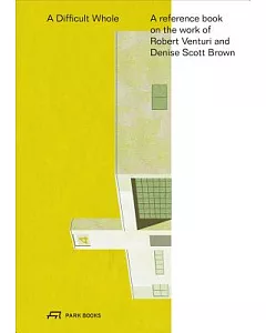 The Difficult Whole: A Reference Book on the Work of Robert Venturi, John Rauch and Denise Scott Brown