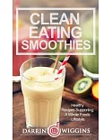 Clean Eating Smoothies: Healthy Recipes Supporting a Whole Foods Lifestyle