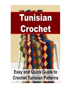 Tunisian Crochet: Easy and Quick Guide to Crochet Tunisian Patterns
