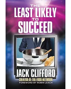 The Least Likely to Succeed: Jack Clifford Creator of the Food Network