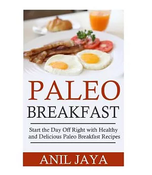 Paleo Breakfast: Start the Day Off Right With Healthy and Delicious Paleo Breakfast Recipes
