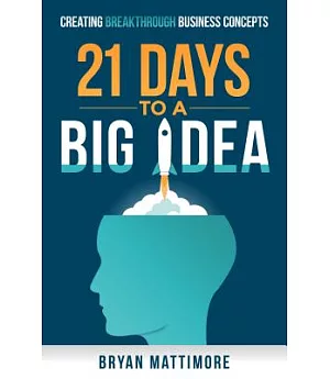 21 Days to a Big Idea: Creating Breakthrough Business Concepts