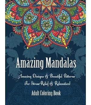 Adult Coloring Book- Amazing Mandalas: Amazing Designs & Beautiful Patterns for Stress-relief & Relaxation!